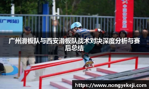 广州滑板队与西安滑板队战术对决深度分析与赛后总结